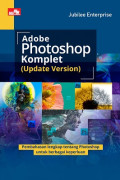 ADOBE PHOTOSHOP KOMPLET (UPDATE VERSION) : PEMBAHASAN LENGKAP TENTANG PHOTOSHOP UNTUK BERBAGAI KEPERLUAN