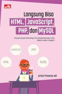 LANGSUNG BISA HTML, JAVASCRIPT, PHP, DAN MYSQL: KUASAI EMPAT TEKNOLOGI INTI PENGEMBANGAN WEB DALAM WAKTU SINGKAT