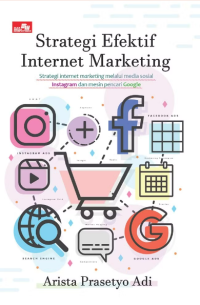 STRATEGI EFEKTIF INTERNET MARKETING: Strategi Internet Marketing melalui Media Sosial Instagram dan mesin pencarian Google