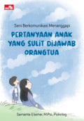 SENI BERKOMUNIKASI MENANGGAPI PERTANYAAN ANAK YANG SULIT DIJAWAB ORANGTUA