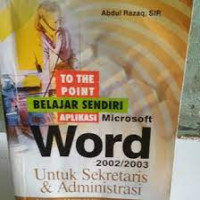 To the point : belajar sendiri aplikasi microsoft word 2002/2003 untuk sekretaris & administrasi